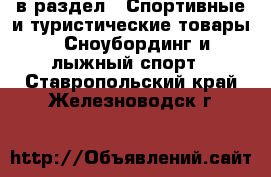  в раздел : Спортивные и туристические товары » Сноубординг и лыжный спорт . Ставропольский край,Железноводск г.